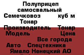 Полуприцеп самосвальный (Семечковоз), 54,6 куб.м.,Тонар 9585-020 › Производитель ­ Тонар › Модель ­ 9585-020 › Цена ­ 3 090 000 - Все города Авто » Спецтехника   . Ямало-Ненецкий АО,Губкинский г.